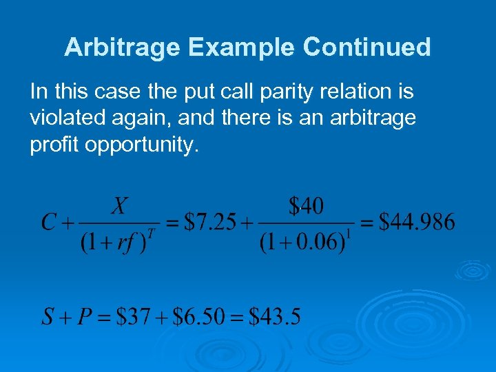Arbitrage Example Continued In this case the put call parity relation is violated again,
