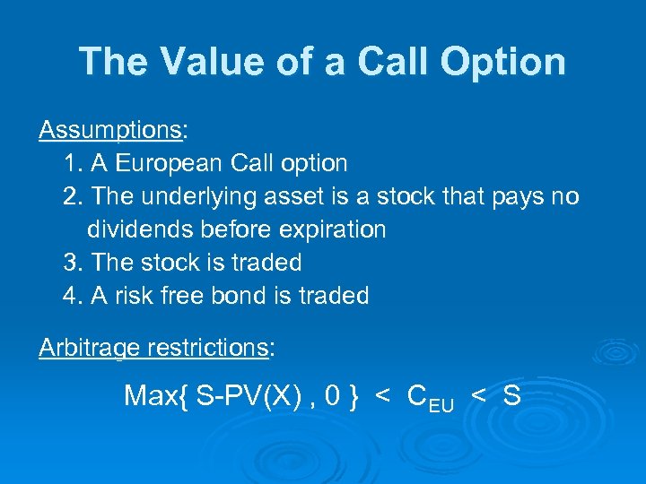 The Value of a Call Option Assumptions: 1. A European Call option 2. The