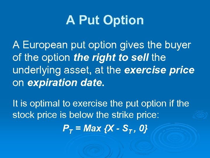 A Put Option A European put option gives the buyer of the option the