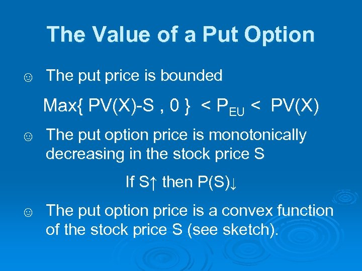 The Value of a Put Option ☺ The put price is bounded Max{ PV(X)-S