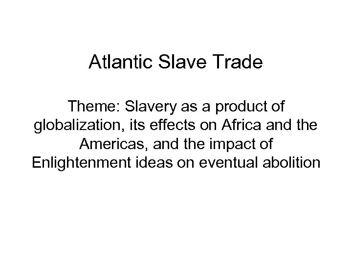 Atlantic Slave Trade Theme: Slavery as a product of globalization, its effects on Africa