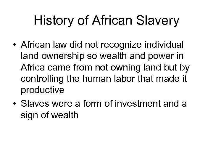 History of African Slavery • African law did not recognize individual land ownership so