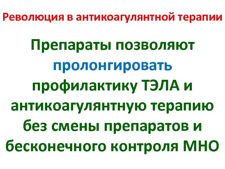 Революция в антикоагулянтной терапии Препараты позволяют пролонгировать профилактику ТЭЛА и антикоагулянтную терапию без смены