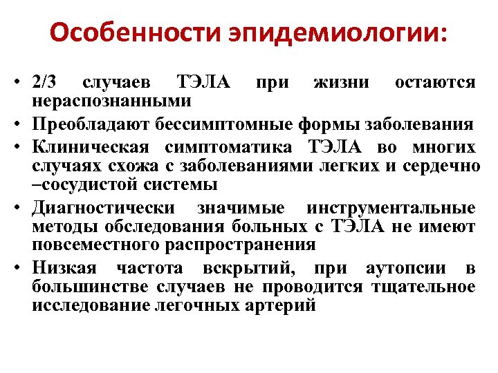 Особенности эпидемиологии: • 2/3 случаев ТЭЛА при жизни остаются нераспознанными • Преобладают бессимптомные формы
