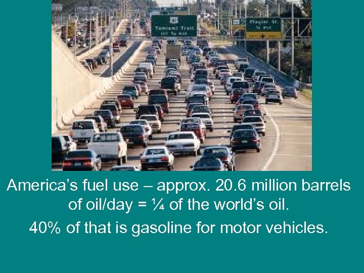 A little context America’s fuel use – approx. 20. 6 million barrels of oil/day