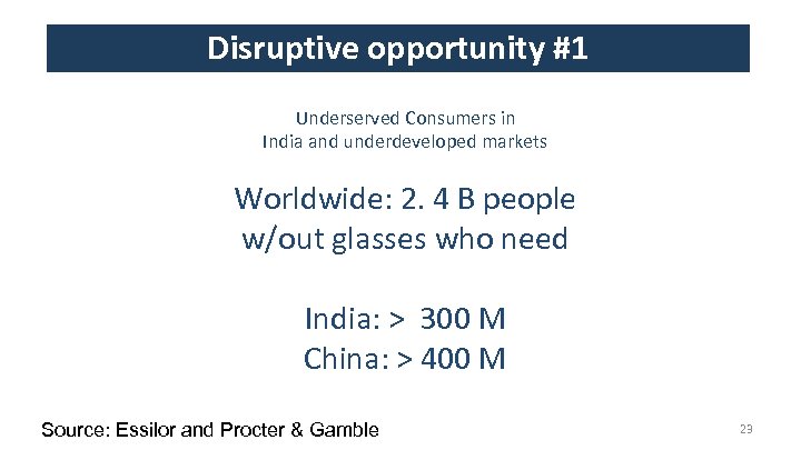 Disruptive opportunity #1 Underserved Consumers in India and underdeveloped markets Worldwide: 2. 4 B