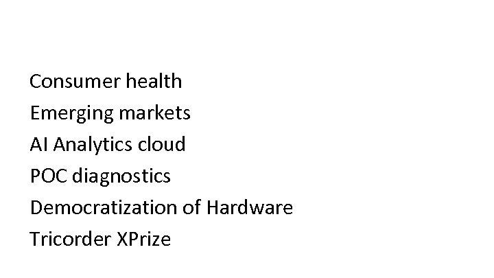 Consumer health Emerging markets AI Analytics cloud POC diagnostics Democratization of Hardware Tricorder XPrize