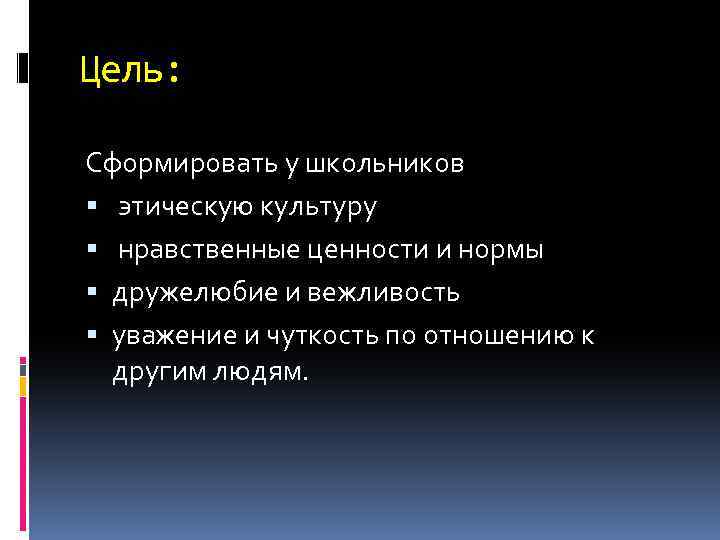 Цель: Сформировать у школьников этическую культуру нравственные ценности и нормы дружелюбие и вежливость уважение