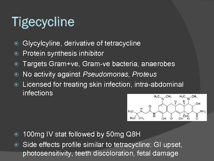  Glycylcyline, derivative of tetracycline Protein synthesis inhibitor Targets Gram+ve, Gram-ve bacteria, anaerobes No