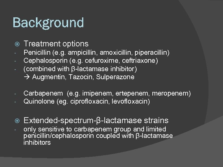  Treatment options - Penicillin (e. g. ampicillin, amoxicillin, piperacillin) Cephalosporin (e. g. cefuroxime,