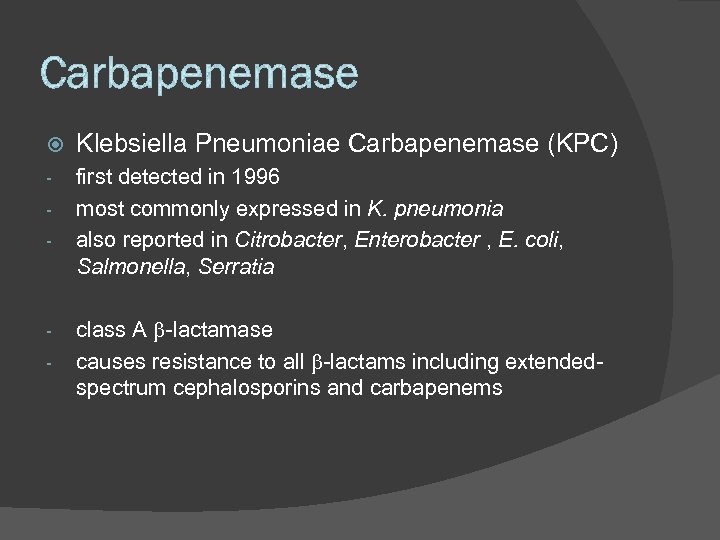  Klebsiella Pneumoniae Carbapenemase (KPC) - first detected in 1996 most commonly expressed in