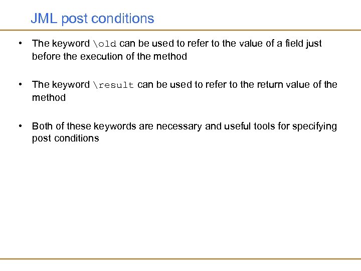 JML post conditions • The keyword old can be used to refer to the