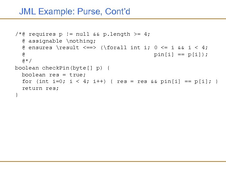 JML Example: Purse, Cont’d /*@ requires p != null && p. length >= 4;