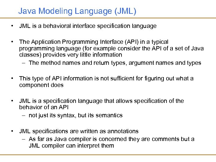 Java Modeling Language (JML) • JML is a behavioral interface specification language • The