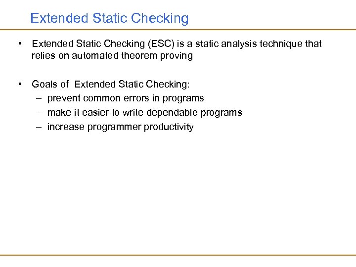 Extended Static Checking • Extended Static Checking (ESC) is a static analysis technique that