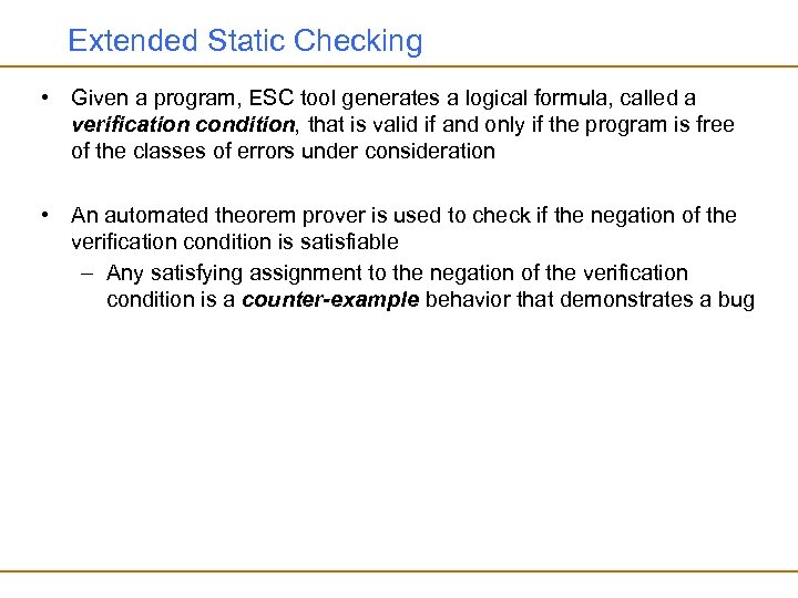 Extended Static Checking • Given a program, ESC tool generates a logical formula, called