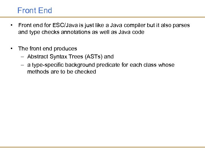 Front End • Front end for ESC/Java is just like a Java compiler but