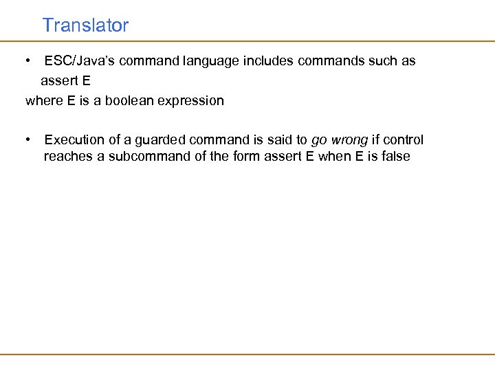 Translator • ESC/Java’s command language includes commands such as assert E where E is