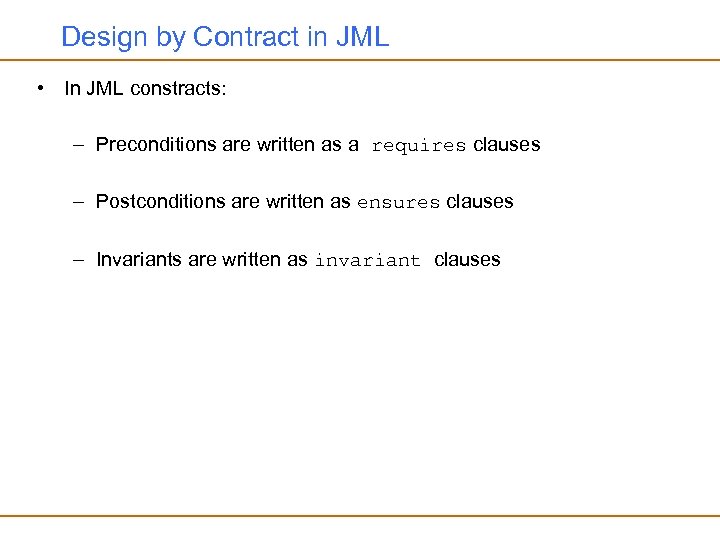 Design by Contract in JML • In JML constracts: – Preconditions are written as