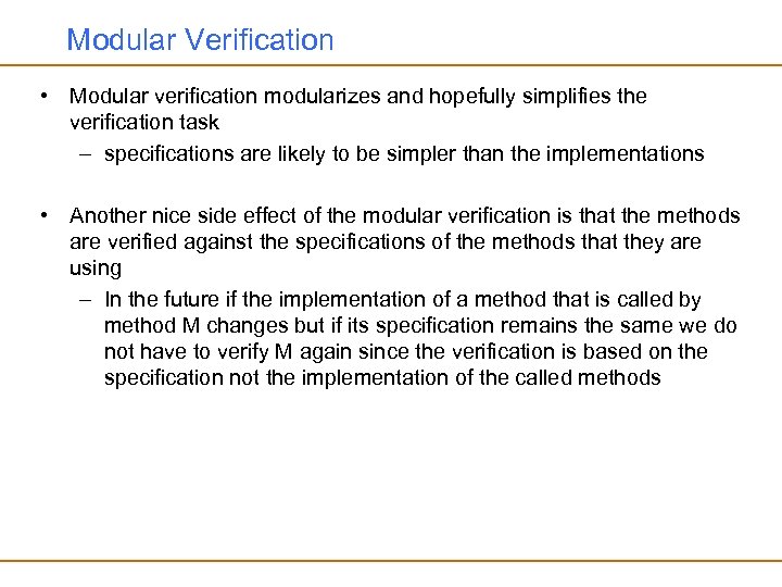 Modular Verification • Modular verification modularizes and hopefully simplifies the verification task – specifications