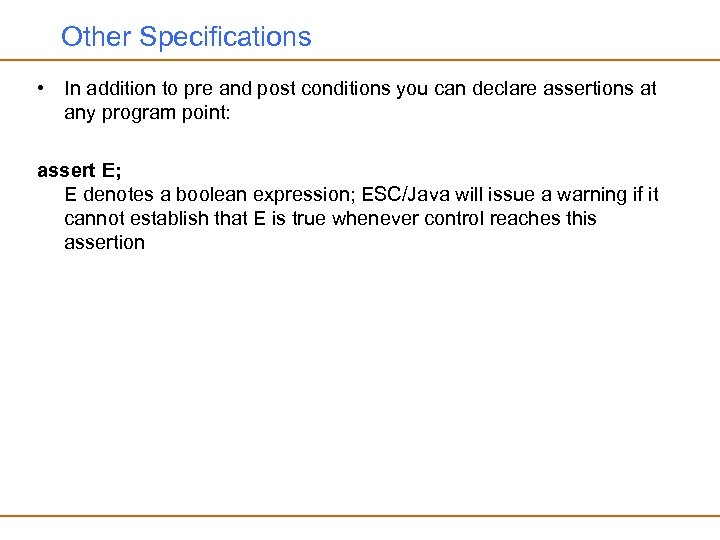 Other Specifications • In addition to pre and post conditions you can declare assertions