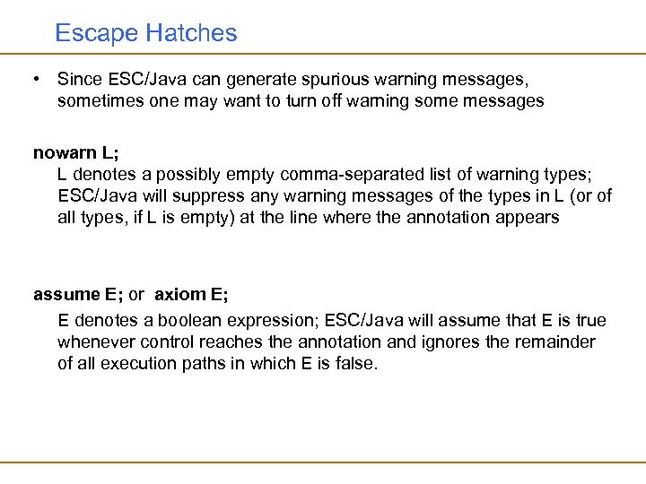 Escape Hatches • Since ESC/Java can generate spurious warning messages, sometimes one may want