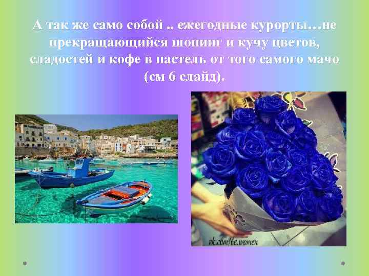 А так же само собой. . ежегодные курорты…не прекращающийся шопинг и кучу цветов, сладостей