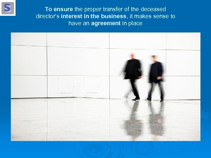 To ensure the proper transfer of the deceased director’s interest in the business, it