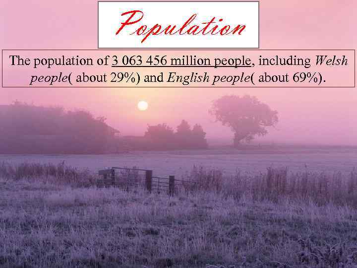 Population The population of 3 063 456 million people, including Welsh people( about 29%)