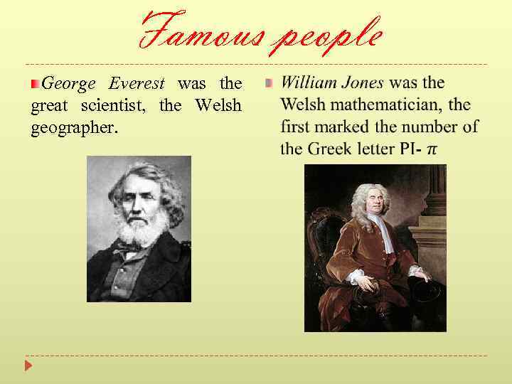 Famous people George Everest was the great scientist, the Welsh geographer. 