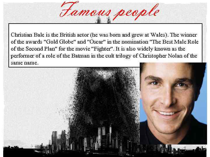 Famous people Christian Bale is the British actor (he was born and grew at