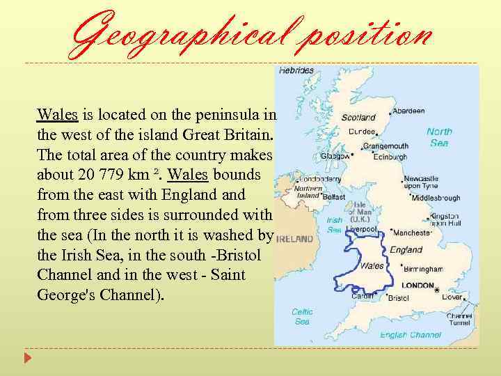 Geographical position Wales is located on the peninsula in the west of the island