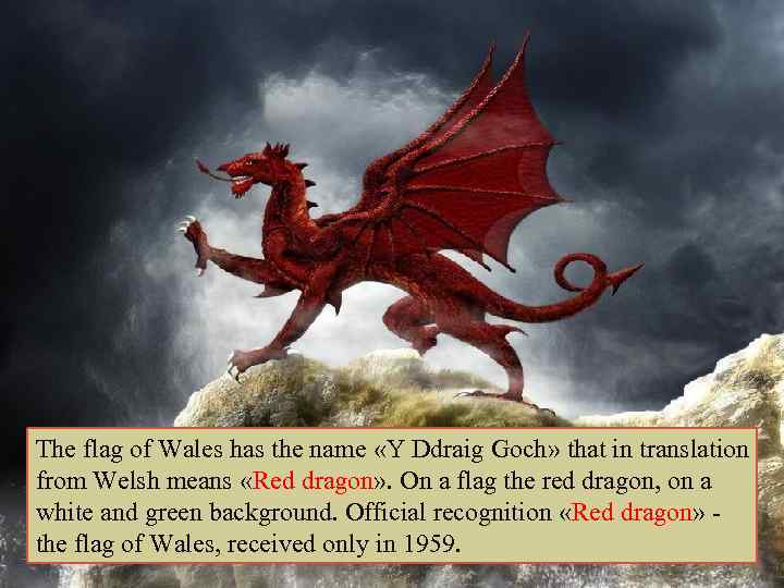 The flag of Wales has the name «Y Ddraig Goch» that in translation from