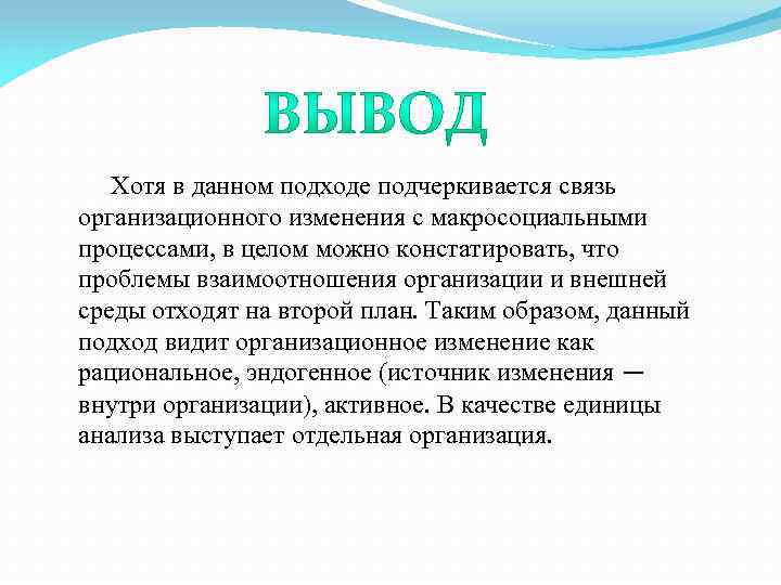 Хотя в данном подходе подчеркивается связь организационного изменения с макросоциальными процессами, в целом можно