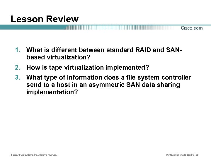 Lesson Review 1. What is different between standard RAID and SANbased virtualization? 2. How