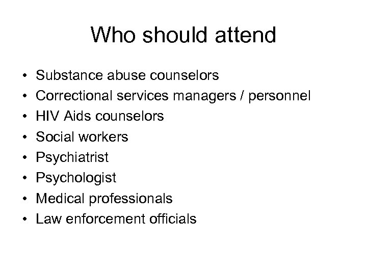 Who should attend • • Substance abuse counselors Correctional services managers / personnel HIV