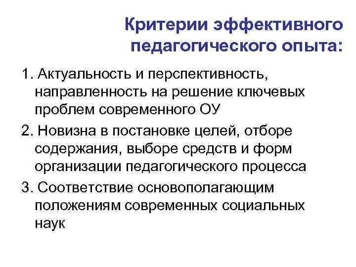 Критерии эффективного педагогического опыта: 1. Актуальность и перспективность, направленность на решение ключевых проблем современного