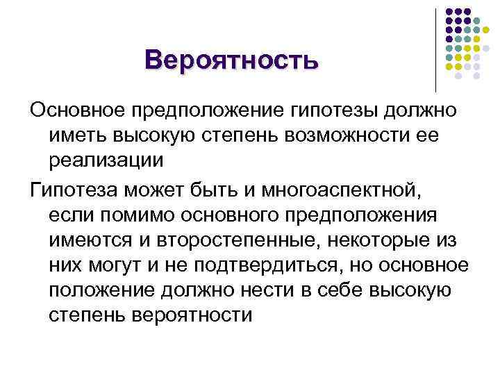 Вероятность Основное предположение гипотезы должно иметь высокую степень возможности ее реализации Гипотеза может быть