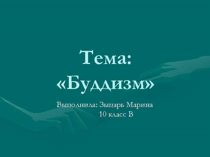 Тема: «Буддизм» Выполнила: Зыцарь Марина 10 класс В 