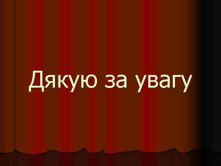 Дякую за увагу 