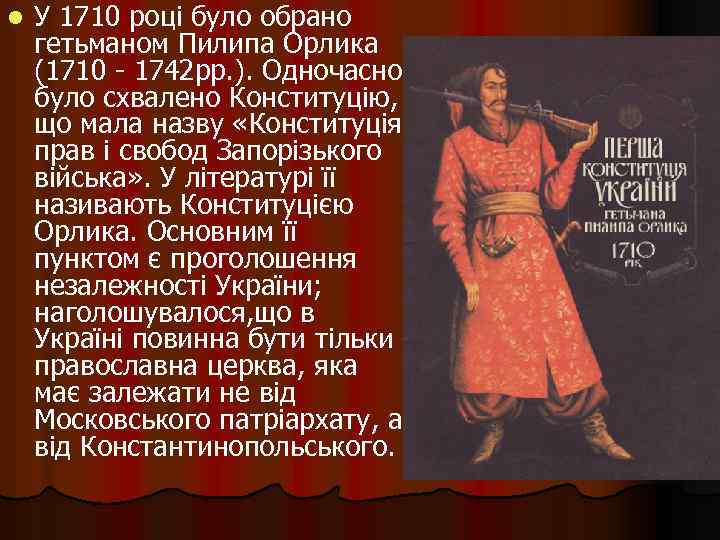 l У 1710 році було обрано гетьманом Пилипа Орлика (1710 - 1742 рр. ).