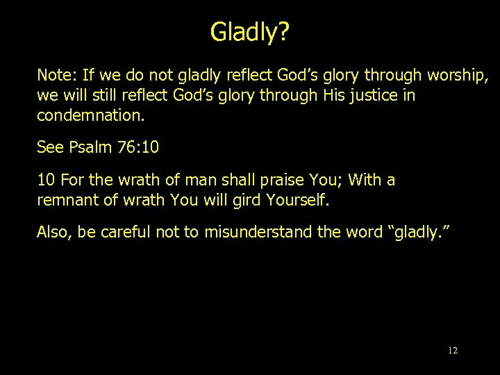 Gladly? Note: If we do not gladly reflect God’s glory through worship, we will