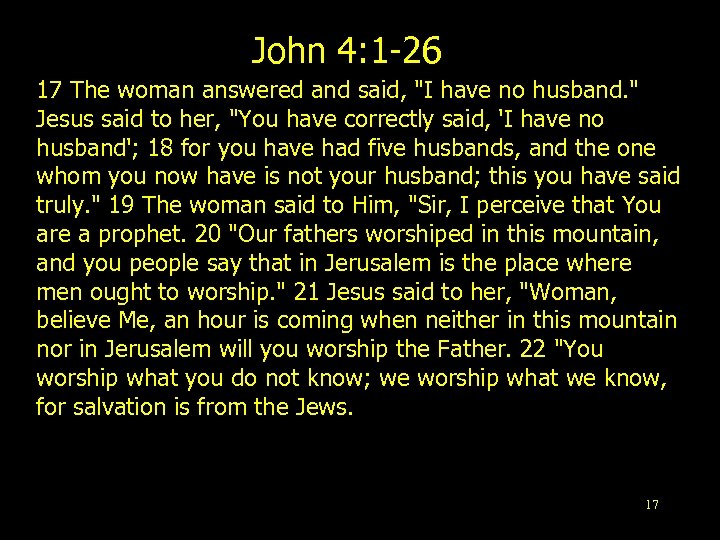 John 4: 1 -26 17 The woman answered and said, 