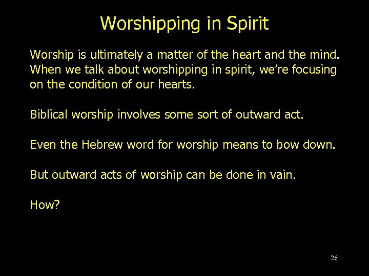 Worshipping in Spirit Worship is ultimately a matter of the heart and the mind.
