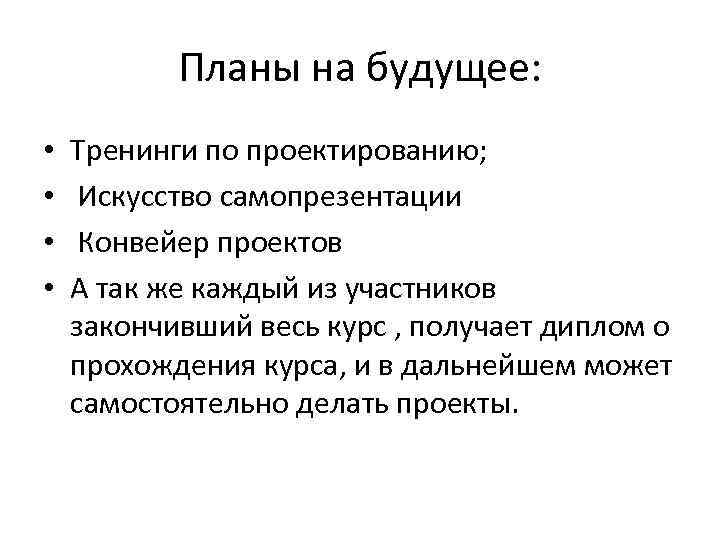 Планы на будущее: • • Тренинги по проектированию; Искусство самопрезентации Конвейер проектов А так