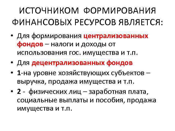 ИСТОЧНИКОМ ФОРМИРОВАНИЯ ФИНАНСОВЫХ РЕСУРСОВ ЯВЛЯЕТСЯ: • Для формирования централизованных фондов – налоги и доходы