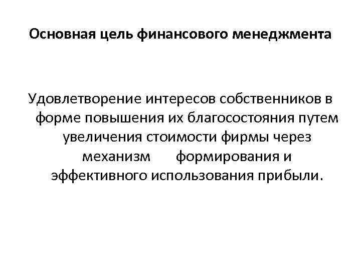 Основная цель финансового менеджмента Удовлетворение интересов собственников в форме повышения их благосостояния путем увеличения