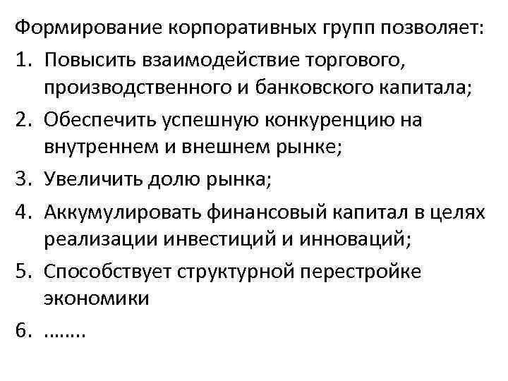 Формирование корпоративных групп позволяет: 1. Повысить взаимодействие торгового, производственного и банковского капитала; 2. Обеспечить