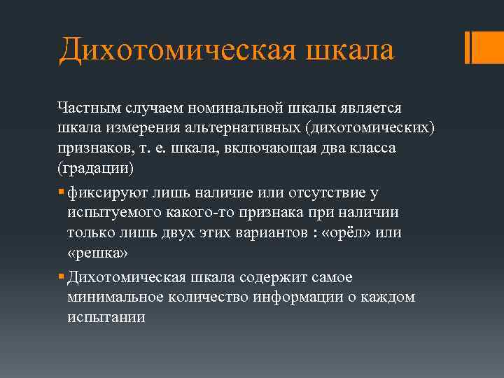 Дихотомическая шкала Частным случаем номинальной шкалы является шкала измерения альтернативных (дихотомических) признаков, т. е.