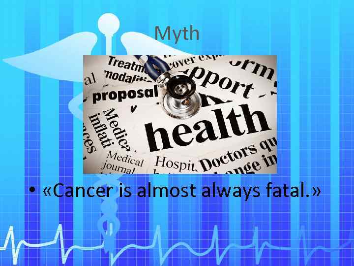 Myth • «Cancer is almost always fatal. » 
